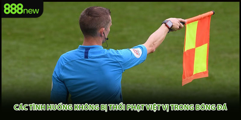 Các tình huống không bị thổi phạt việt vị trong bóng đá