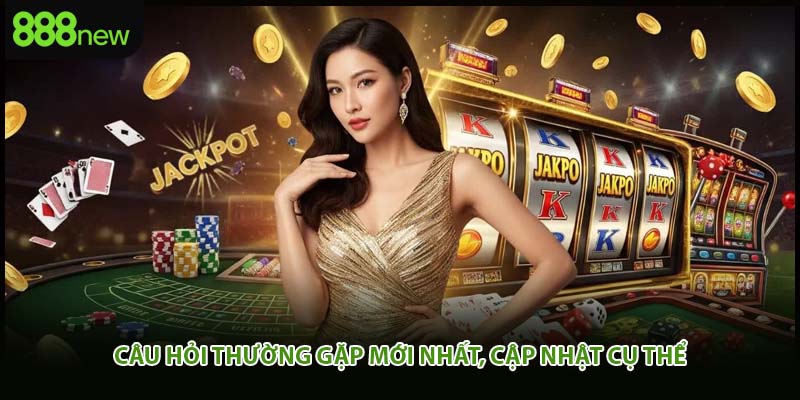 Câu hỏi thường gặp mới nhất, cập nhật cụ thể