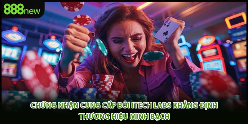 Chứng nhận cung cấp bởi iTech Labs khẳng định thương hiệu minh bạch 