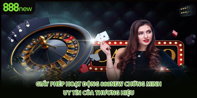 Giấy phép hoạt động 888New chứng minh uy tín của thương hiệu 