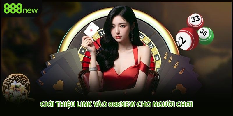 Giới thiệu link vào 888new cho người chơi