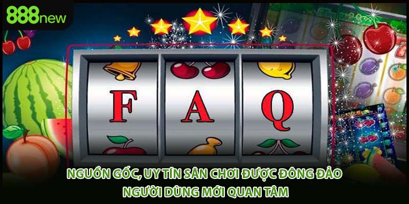 Nguồn gốc, uy tín sân chơi được đông đảo người dùng mới quan tâm