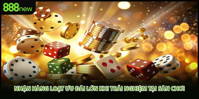 Nhận hàng loạt ưu đãi lớn khi trải nghiệm tại sân chơi