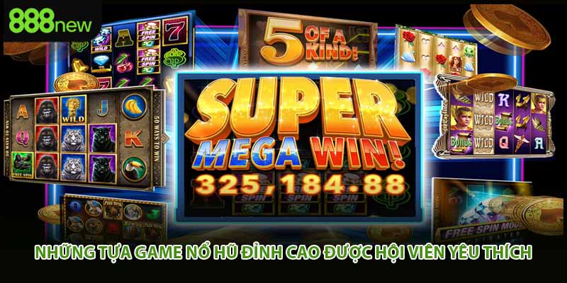 Những tựa game nổ hũ đỉnh cao được hội viên yêu thích 