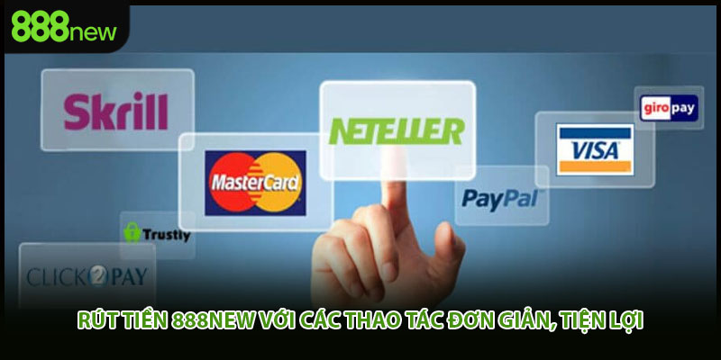 Rút Tiền 888New Với Các Thao Tác Đơn Giản, Tiện Lợi