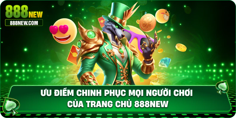 ưu điểm chinh phục người chơi của 888new