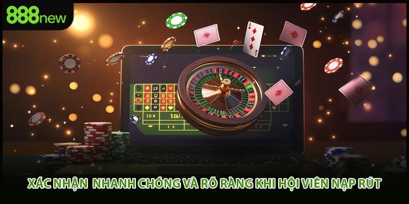 Xác nhận nhanh chóng và rõ ràng khi hội viên nạp rút